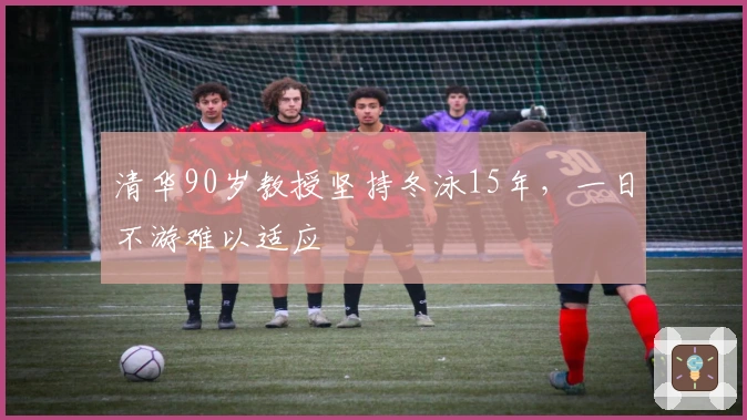 清华90岁教授坚持冬泳15年，一日不游难以适应