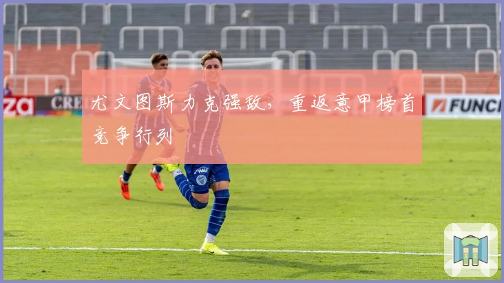 尤文图斯力克强敌，重返意甲榜首竞争行列