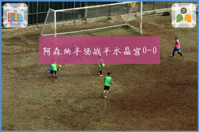 阿森纳半场战平水晶宫0-0